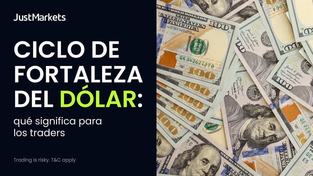 Ciclo de fortaleza del dólar: qué significa para los traders